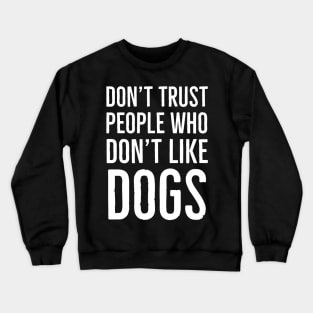 Don't Trust People Who Don't Like Dogs Crewneck Sweatshirt